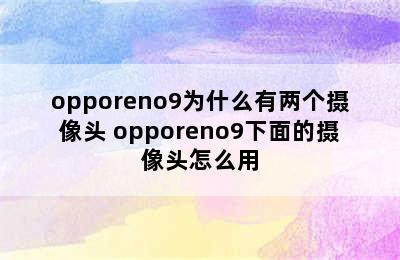 opporeno9为什么有两个摄像头 opporeno9下面的摄像头怎么用